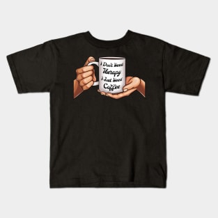 I Don't Need Therapy I Just Need Coffee Mug in Women Hands Kids T-Shirt